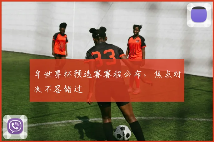 年世界杯预选赛赛程公布，焦点对决不容错过