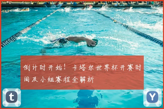 倒计时开始！卡塔尔世界杯开赛时间及小组赛程全解析